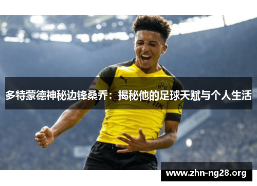 多特蒙德神秘边锋桑乔：揭秘他的足球天赋与个人生活