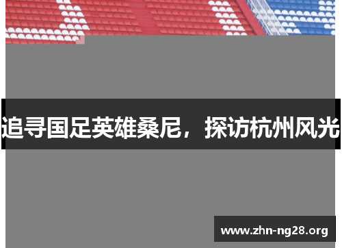 追寻国足英雄桑尼,探访杭州风光